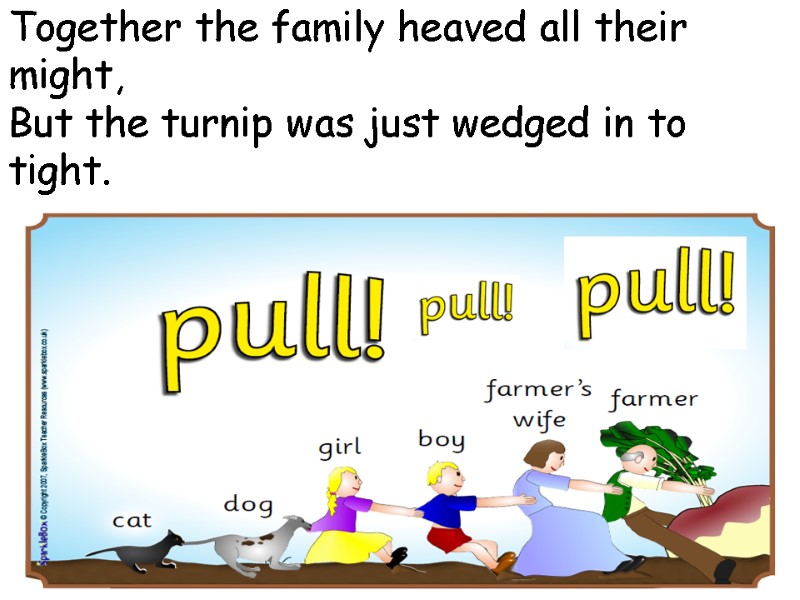 Together the family heaved all their might,  But the turnip was just wedged